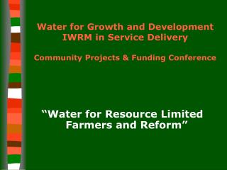 Water for Growth and Development IWRM in Service Delivery Community Projects &amp; Funding Conference