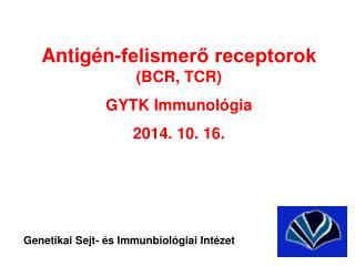 Antigén-felismerő receptorok (BCR, TCR) GYTK Immunológia 2014. 10. 16.