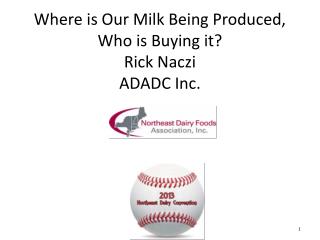 Where is Our Milk Being Produced, Who is Buying it ? Rick Naczi ADADC Inc.