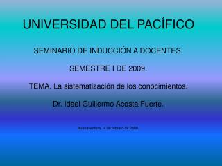 UNIVERSIDAD DEL PACÍFICO SEMINARIO DE INDUCCIÓN A DOCENTES. SEMESTRE I DE 2009.