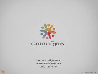 communiTgrow info@communiTgrow +27 (21) 689 8764