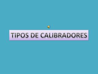 TIPOS DE CALIBRADORES