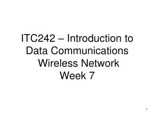 ITC242 – Introduction to Data Communications Wireless Network Week 7