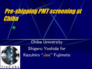 Pre-shipping PMT screening at Chiba