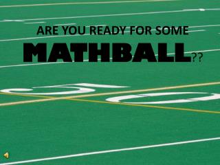 ARE YOU READY FOR SOME MATHBALL ??