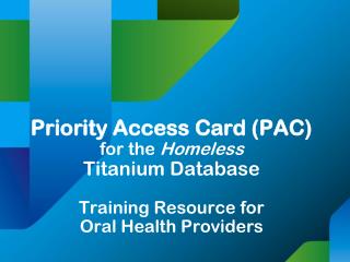 Priority Access Card (PAC) for the Homeless Titanium Database Training Resource for