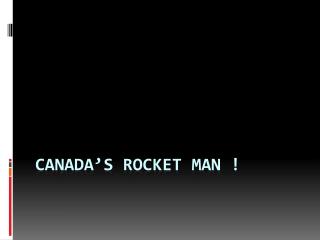 Canada’s Rocket Man !