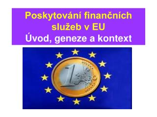 Poskytování finančních služeb v EU Úvod, geneze a kontext