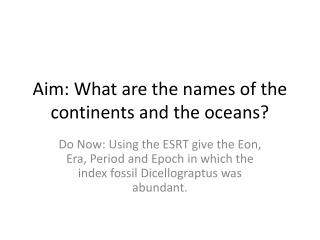 Aim: What are the names of the continents and the oceans?