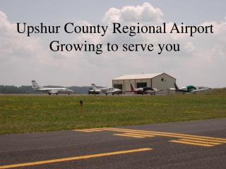 Upshur County Regional Airport Growing to serve you
