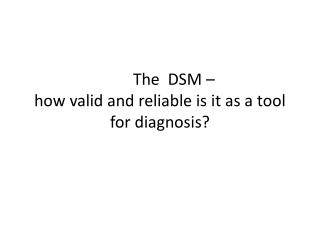 The DSM – how valid and reliable is it as a tool for diagnosis?