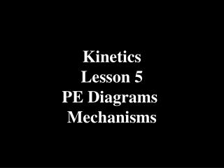 Kinetics Lesson 5 PE Diagrams Mechanisms