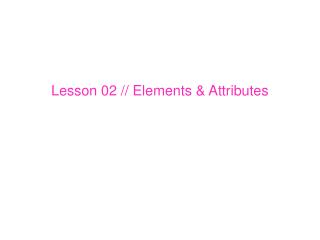Lesson 02 // Elements &amp; Attributes