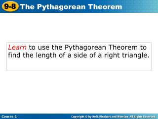Learn to use the Pythagorean Theorem to find the length of a side of a right triangle.