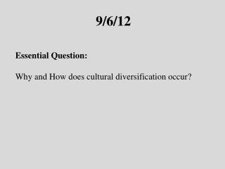 9/6/12 Essential Question: Why and How does cultural diversification occur?