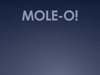 MOLE-O!