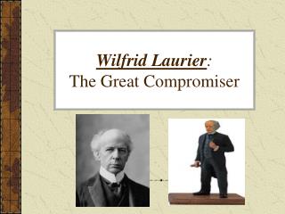 Wilfrid Laurier : The Great Compromiser