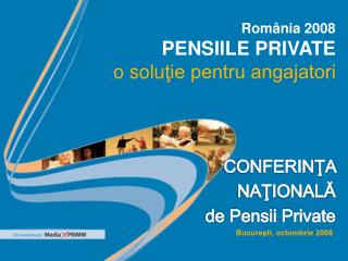 România 2008 Pensiile Private o solu ţie pentru angajatori