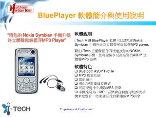 軟體說明 i.Tech MSI BluePlayer 軟體可以讓您的 Nokia Symbian 手機升級為立體聲無線藍芽 MP3 player.