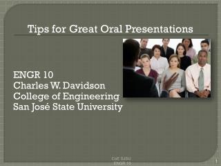 Tips for Great Oral Presentations ENGR 10 Charles W. Davidson College of Engineering