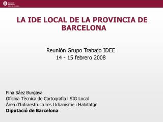 LA IDE LOCAL DE LA PROVINCIA DE BARCELONA Reunión Grupo Trabajo IDEE 14 - 15 febrero 2008