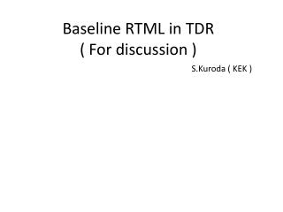 Baseline RTML in TDR ( For discussion )