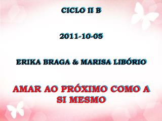 CICLO II B 2011-10-05 ERIKA BRAGA &amp; MARISA LIBÓRIO AMAR AO PRÓXIMO COMO A SI MESMO
