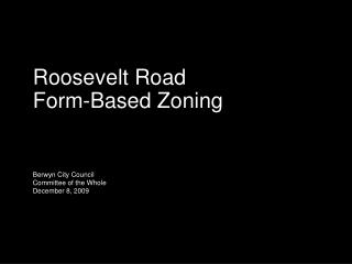 Roosevelt Road Form-Based Zoning Berwyn City Council Committee of the Whole December 8, 2009
