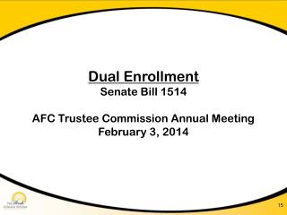 Dual Enrollment Senate Bill 1514 AFC Trustee Commission Annual Meeting February 3, 2014