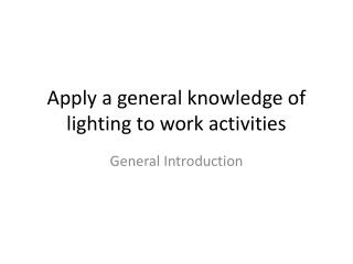 Apply a general knowledge of lighting to work activities