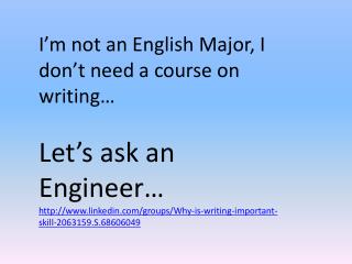 I’m not an English Major, I don’t need a course on writing… Let’s ask an Engineer…