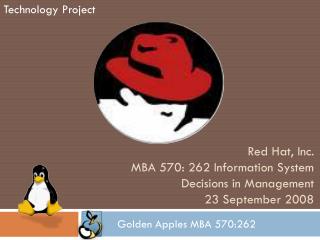 Red Hat, Inc. MBA 570: 262 Information System Decisions in Management 23 September 2008