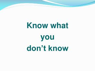 Know what you don’t know
