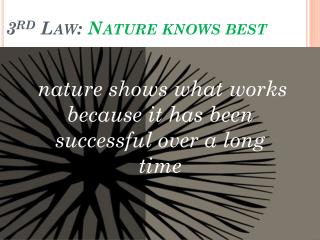 3 rd Law : Nature knows best