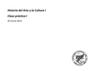 Historia del Arte y la Cultura I Clase práctica I 20 marzo 2014