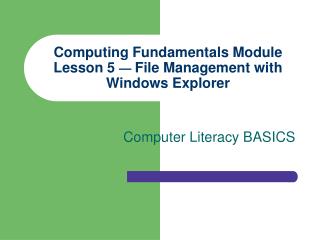 Computing Fundamentals Module Lesson 5 — File Management with Windows Explorer