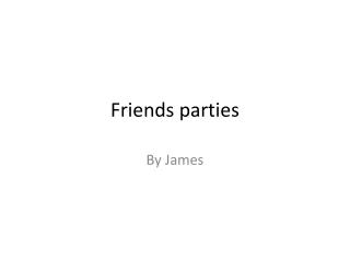 Friends parties