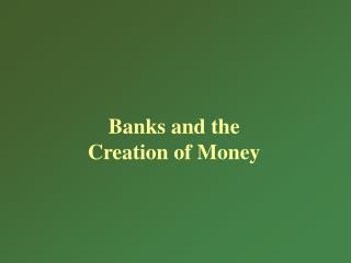 Banks and the Creation of Money