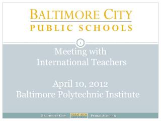 Meeting with International Teachers April 10, 2012 Baltimore Polytechnic Institute