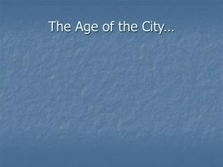 The Age of the City…