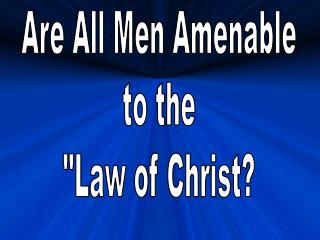 Are All Men Amenable to the &quot;Law of Christ?