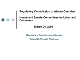 Regulatory Commission of Alaska Overview House and Senate Committees on Labor and Commerce
