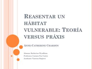 Reasentar un hábitat vulnerable: Teoría versus práxis Anne - Catherine Chardón