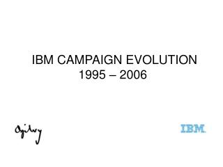 IBM CAMPAIGN EVOLUTION 1995 – 2006