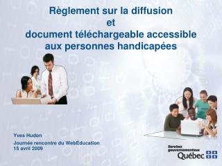 Règlement sur la diffusion et document téléchargeable accessible aux personnes handicapées