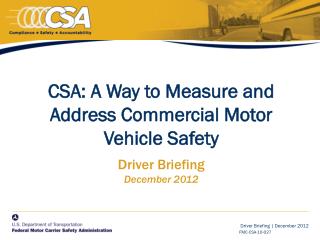 CSA: A Way to Measure and Address Commercial Motor Vehicle Safety Driver Briefing December 2012