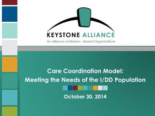 Care Coordination Model: Meeting the Needs of the I/DD Population October 30, 2014