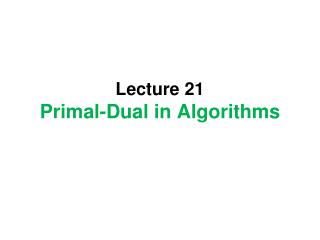 Lecture 21 Primal-Dual in Algorithms