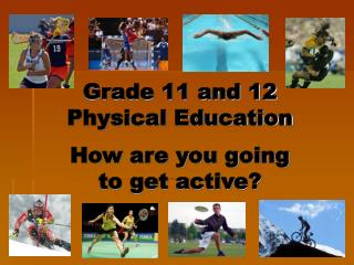 Grade 11 and 12 Physical Education How are you going to get active?