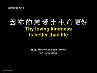 因 祢 的 慈 愛 比 生 命 更好 Thy loving kindness Is better than life Hugh Mitchell and Jon Drevite